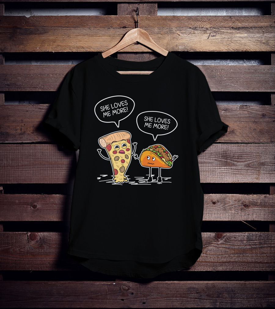Taco Pizza She Loves Me More Funny Food Rivalry T-Shirt