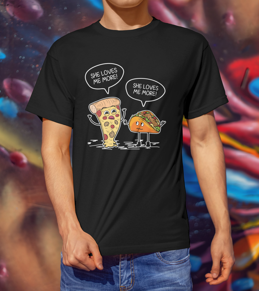 Taco Pizza She Loves Me More Funny Food Rivalry T-Shirt
