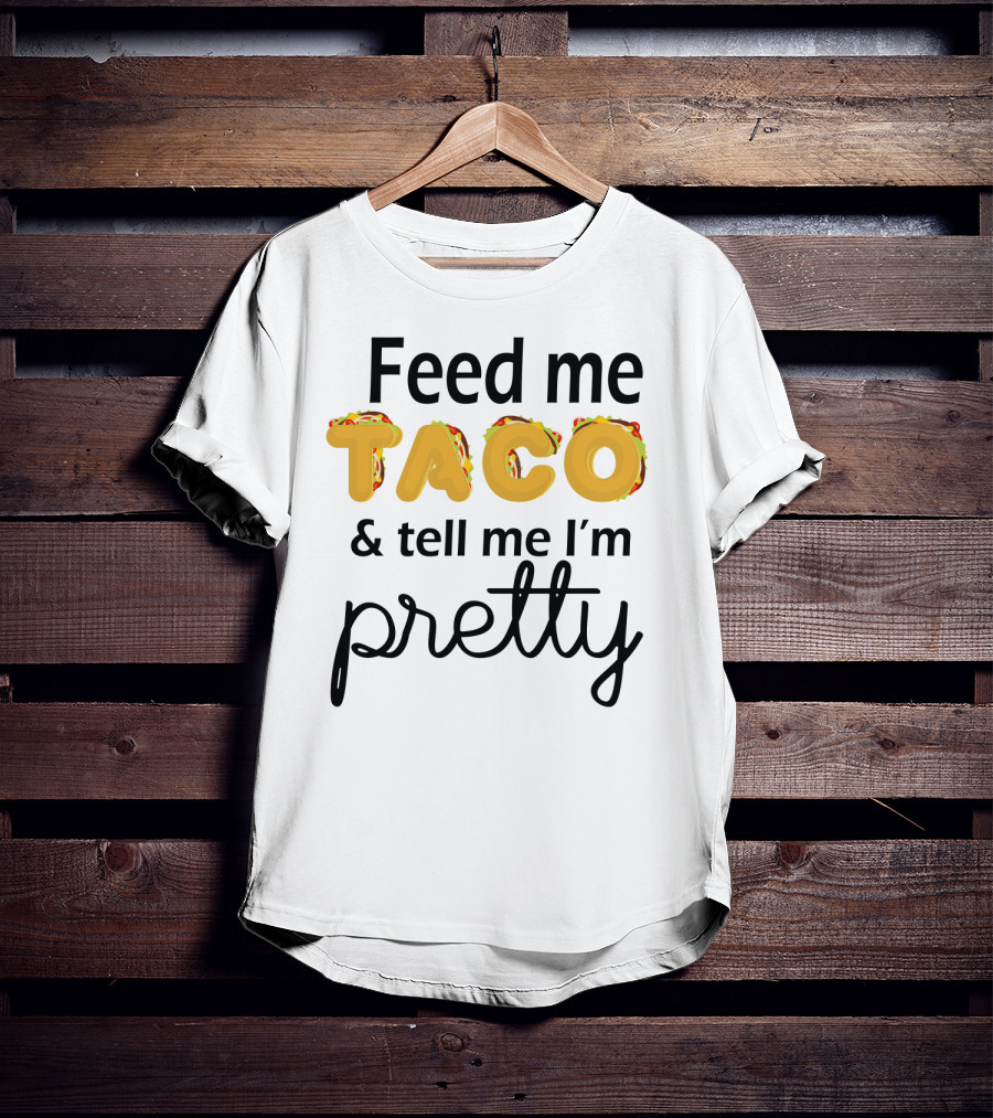 Feed Me Taco And Tell Me I’m Pretty Funny Food Lover Phrase T-Shirt