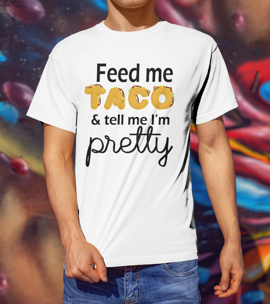 Feed Me Taco And Tell Me I’m Pretty Funny Food Lover Phrase T-Shirt