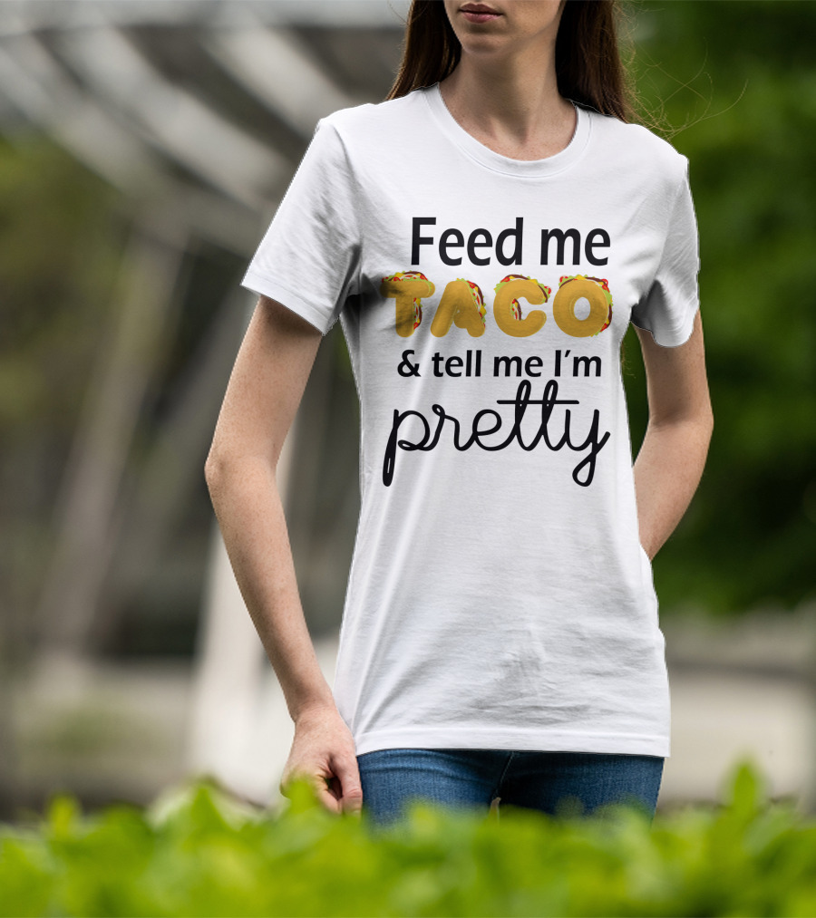 Feed Me Taco And Tell Me I’m Pretty Funny Food Lover Phrase T-Shirt