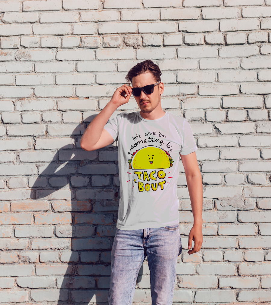 Let's Give 'Em Something To Taco 'Bout Tacos Tacos T-Shirt