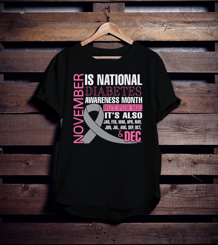 November Is National Diabetes Awareness Month But For Me It's Also Jan Feb Mar Apr May Jun Jul Aug Sep Oct Dec T-Shirt