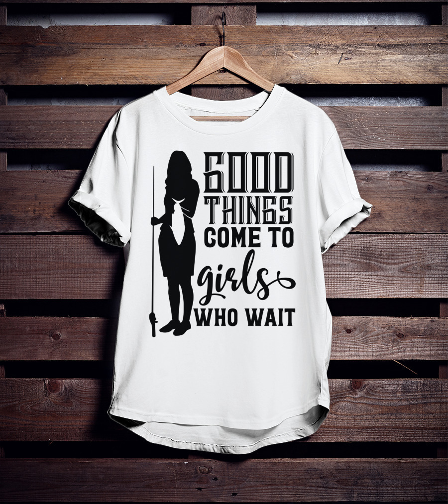 Good Things Come To Girls Who Wait Fishing T-Shirt