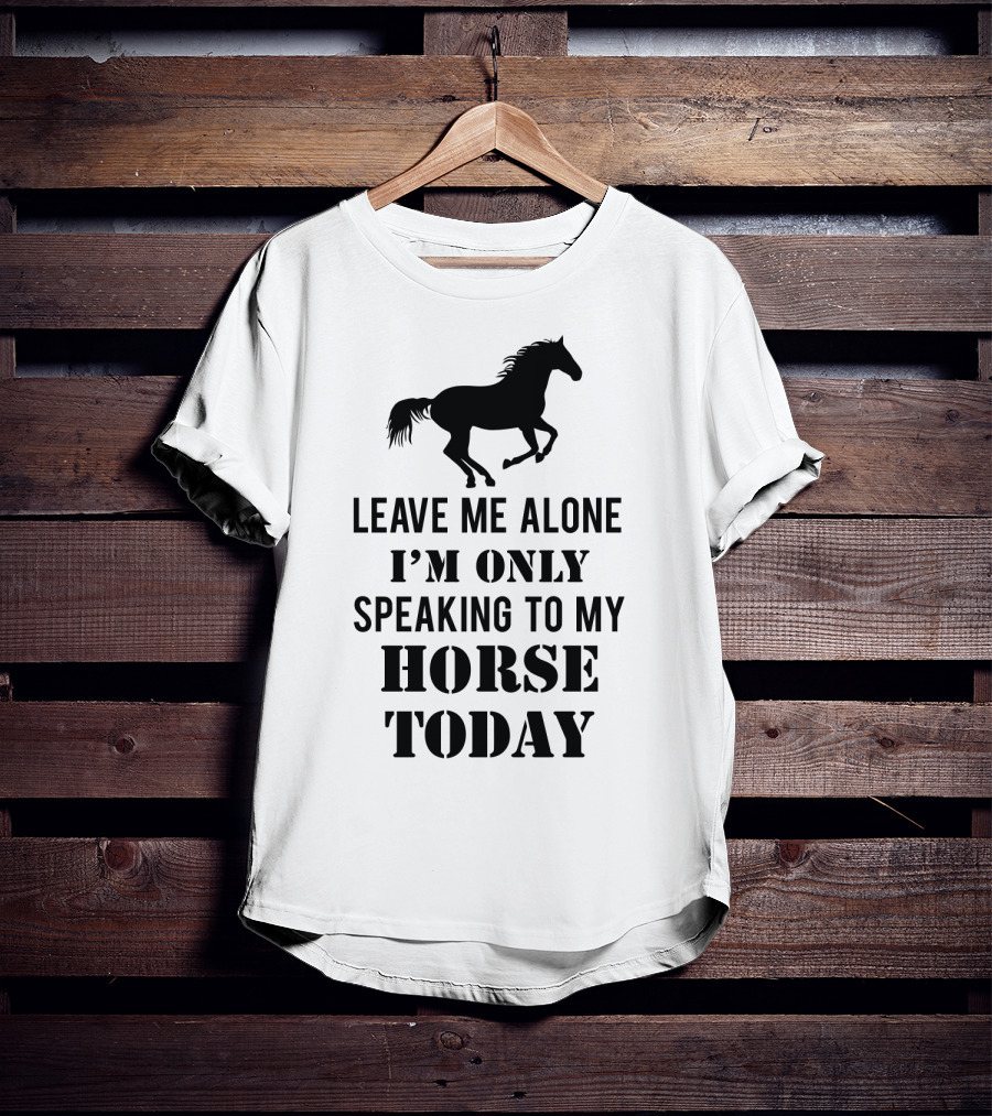 Leave Me Alone I'm Only Speaking To My Horse Today Black T-Shirt