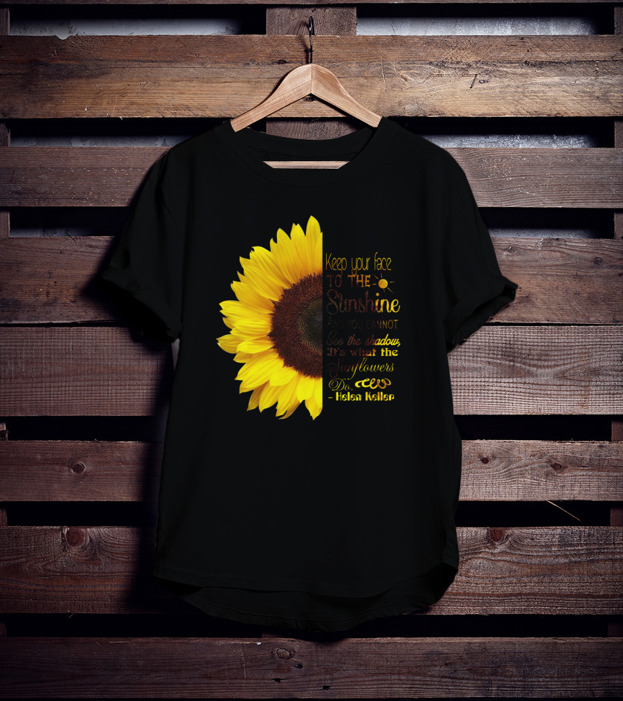 Keep Your Face To The Sunshine See The Shadows Sunflowers Helen Keller T-Shirt