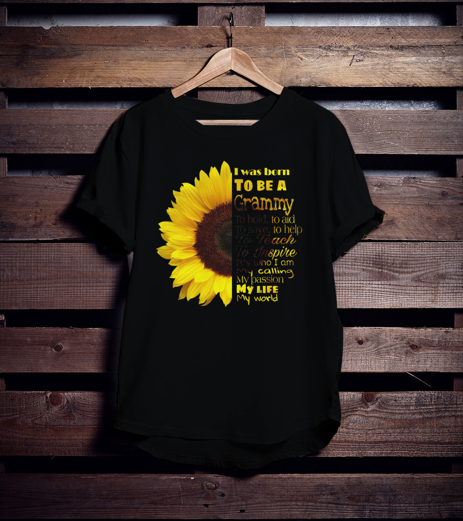 Sunflower I Was Born To Be A Grammy To Hold Aid Save Help Teach Inspire My Life My World T-Shirt
