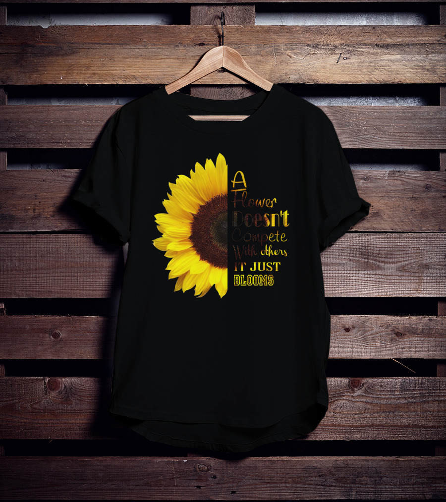 A Flower Doesn't Compete With Others It Just Blooms Sunflower T-Shirt