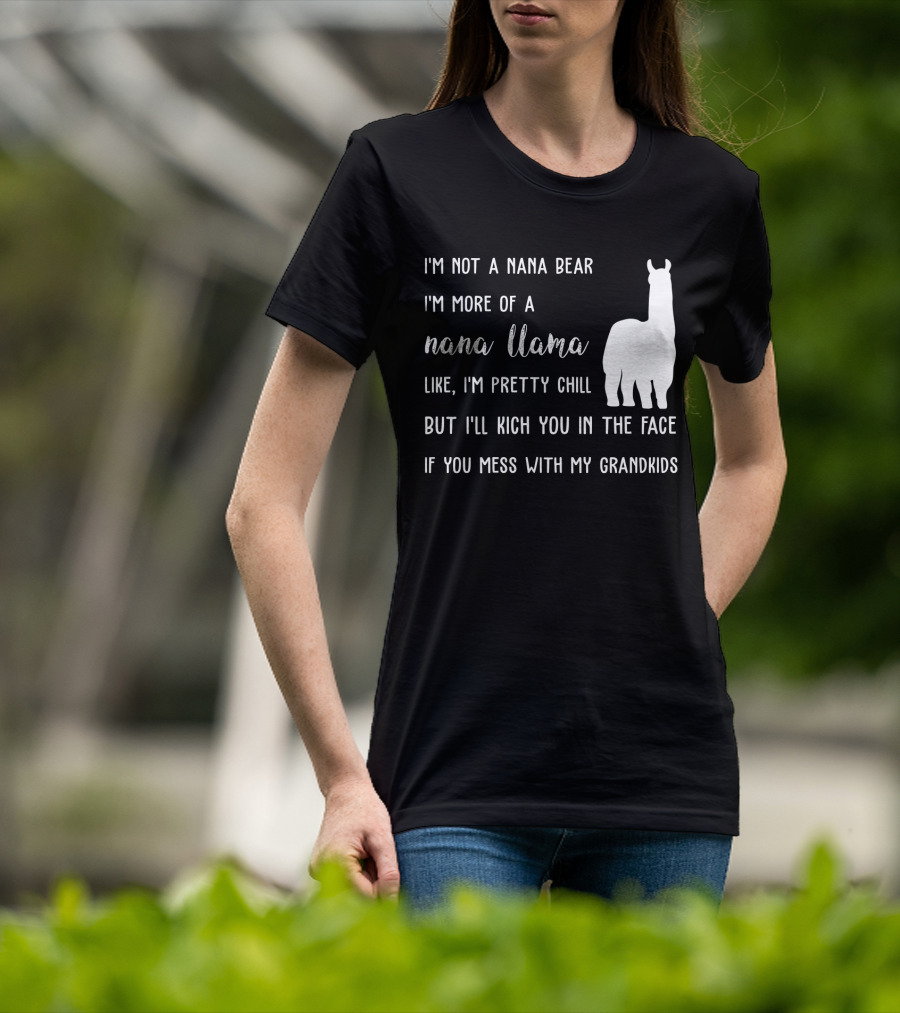 I'm Not A Nana Bear I'm More Of A Nana Llama Like I'm Pretty Chill But I'll Kick You In The Face If You Mess With My Grandkids T-Shirt
