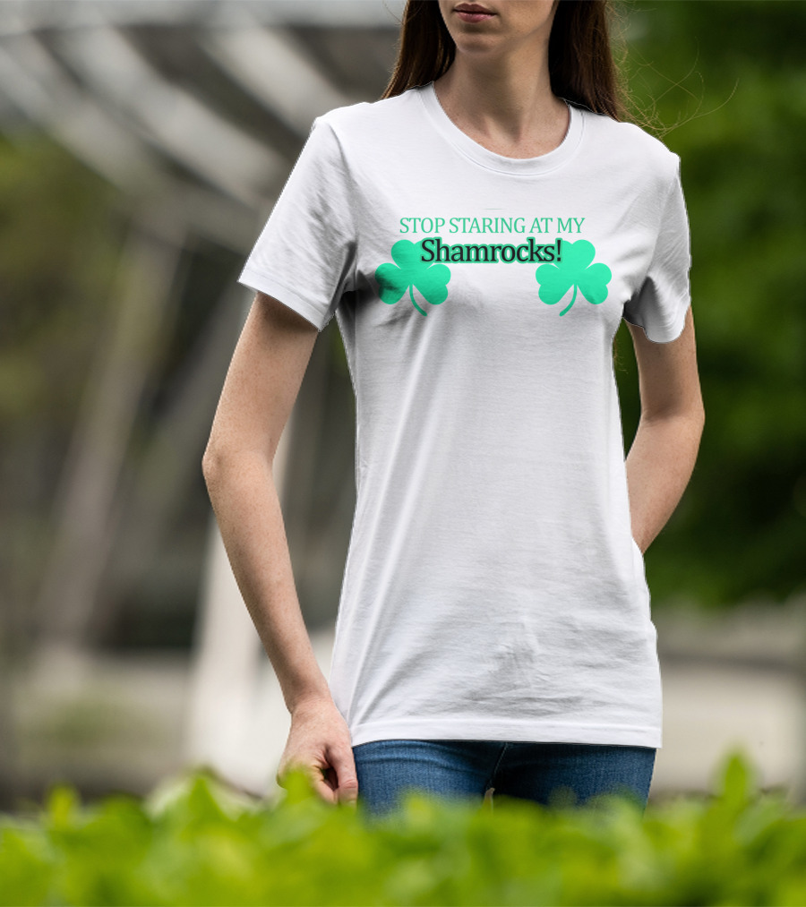 Stop Staring At My Shamrocks T-Shirt