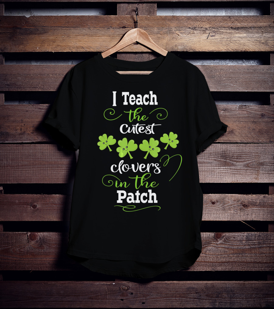 I Teach The Cutest Clovers In The Patch T-Shirt
