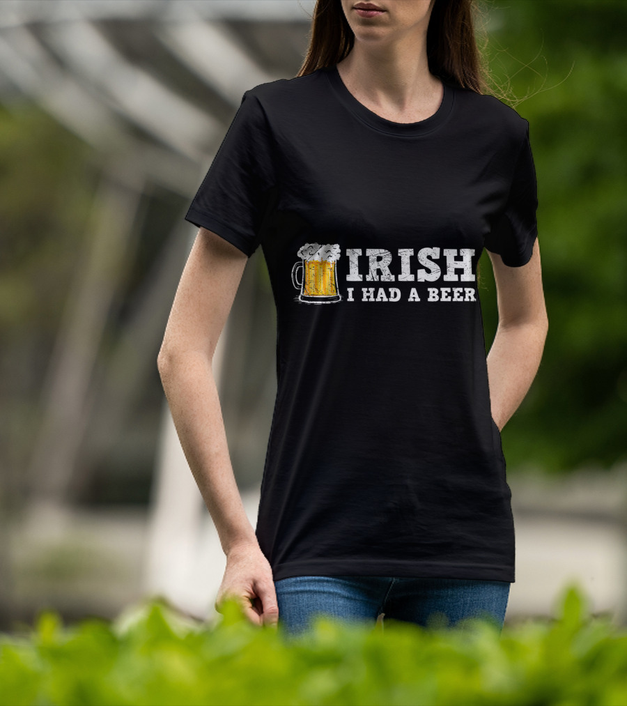 Distressed Irish I Had A Beer St Patrick Day Drinking T-Shirt