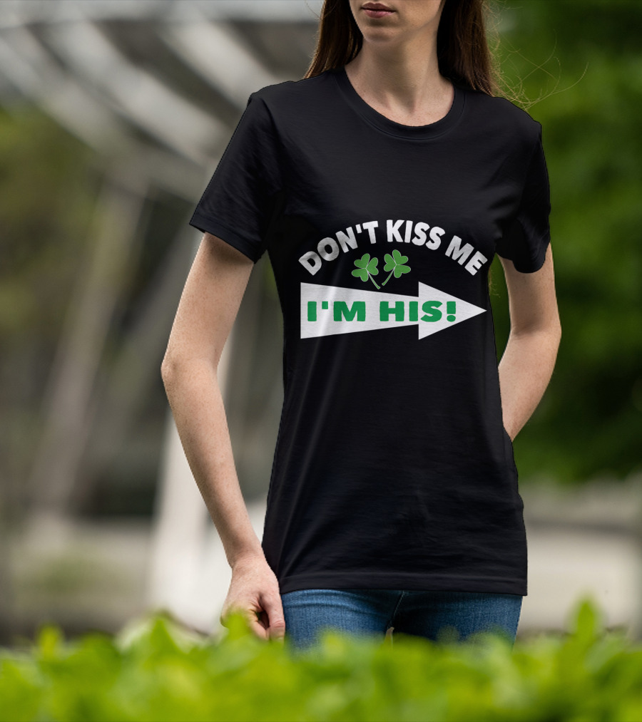 DON'T KISS ME I'M HIS Shamrock Arrow T-Shirt