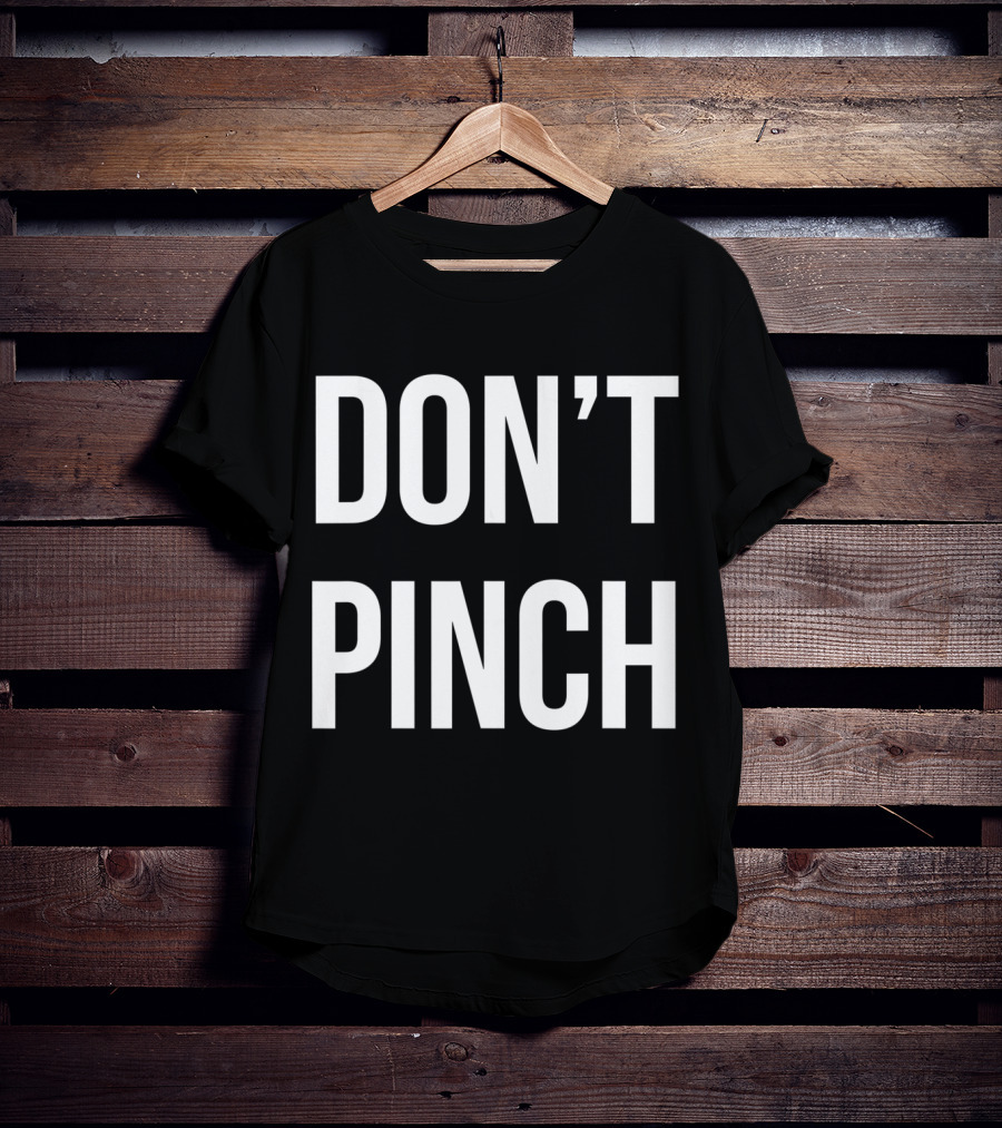 DON'T PINCH T-Shirt