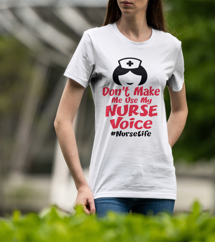 Don't Make Me Use My Nurse Voice #NurseLife T-Shirt