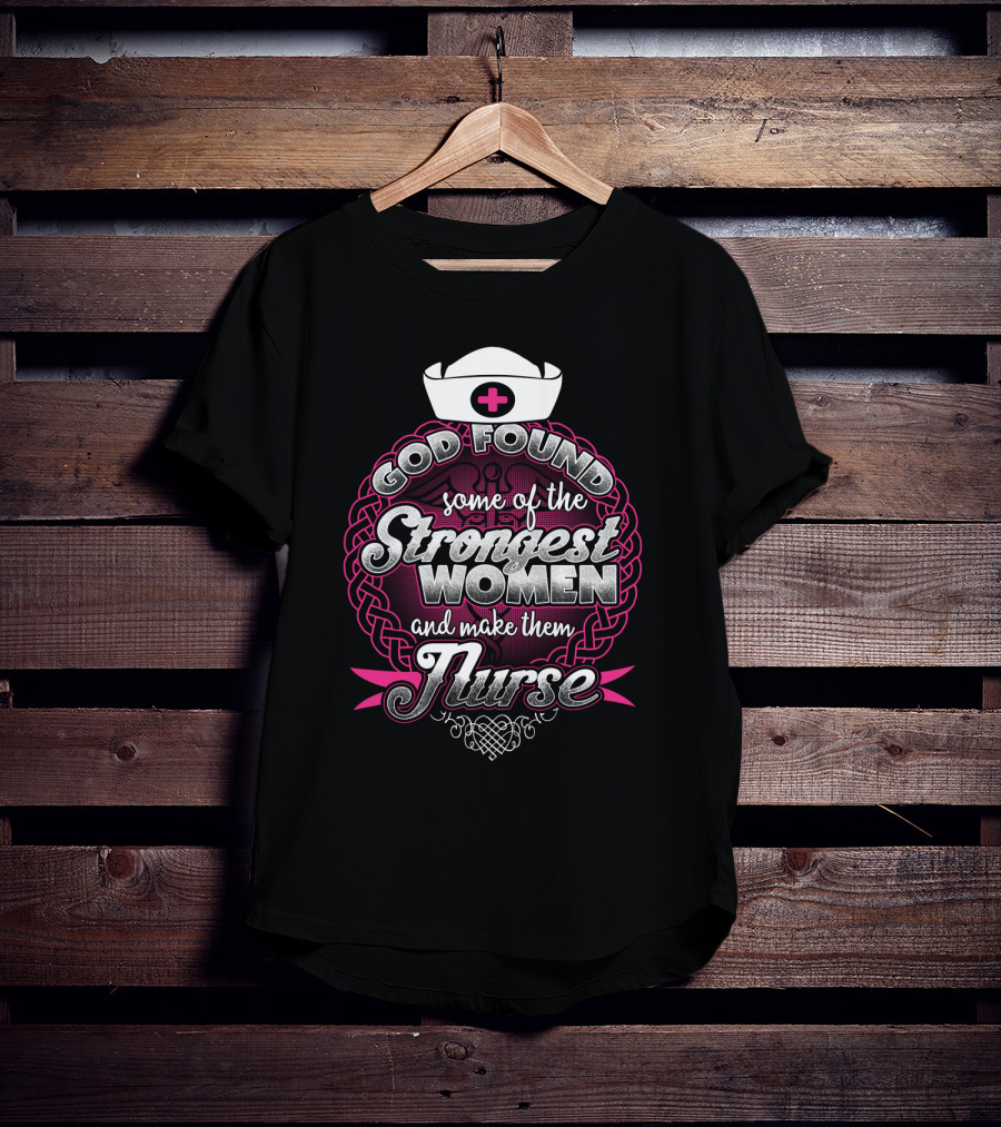 God Found Some Of The Strongest Women And Make Them Nurse With Nurse Cap And Pink Cross T-Shirt