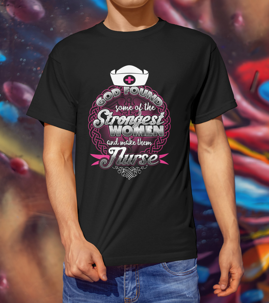 God Found Some Of The Strongest Women And Make Them Nurse With Nurse Cap And Pink Cross T-Shirt