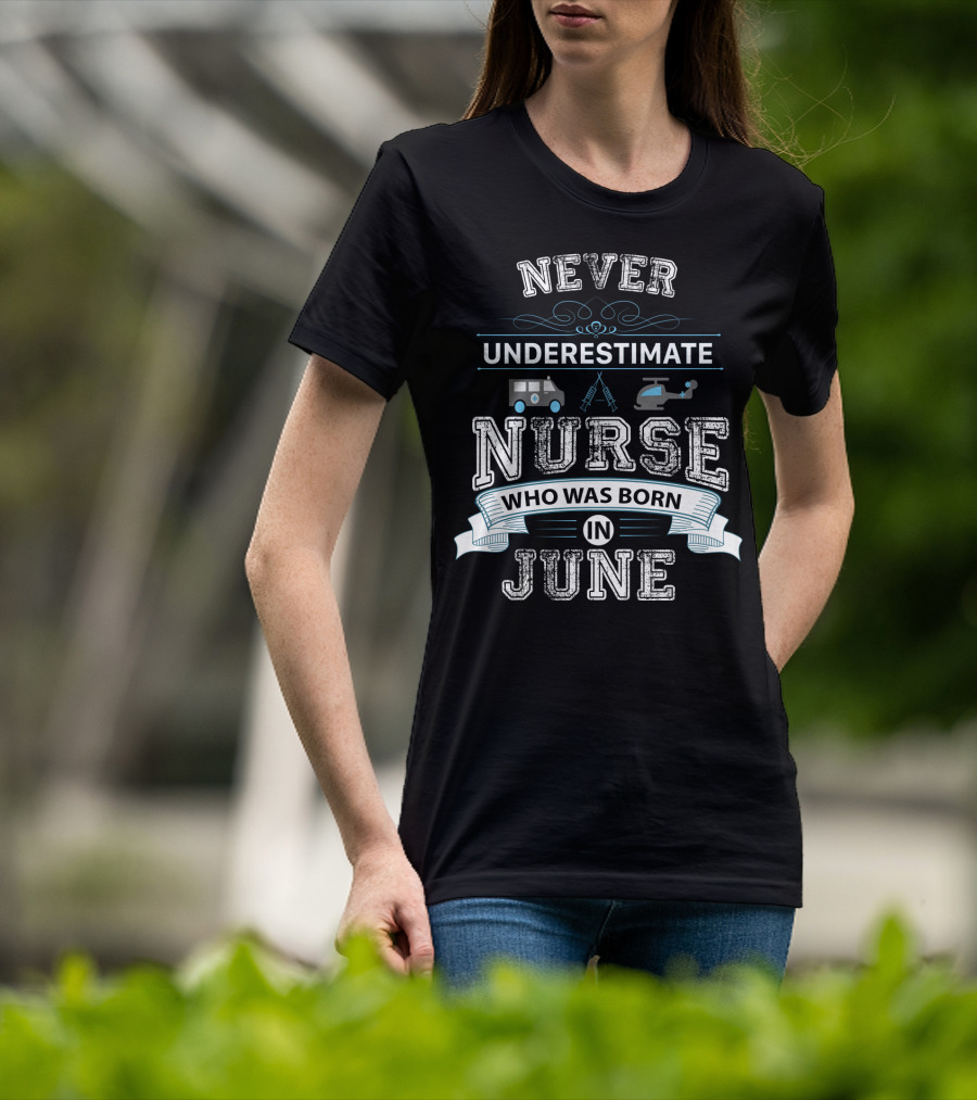 Never Underestimate A Nurse Born In June With Ambulance And Helicopter Graphics T-Shirt