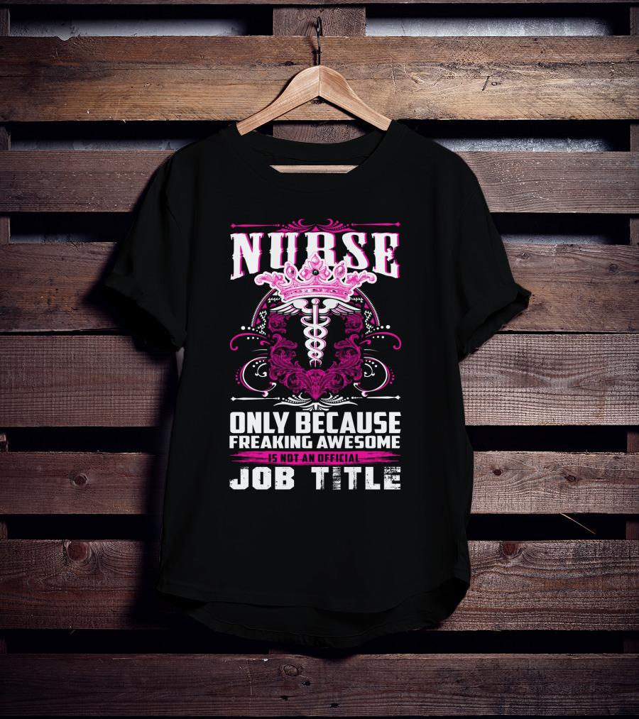 Nurse Only Because Freaking Awesome Caduceus Crown Job Title T-Shirt