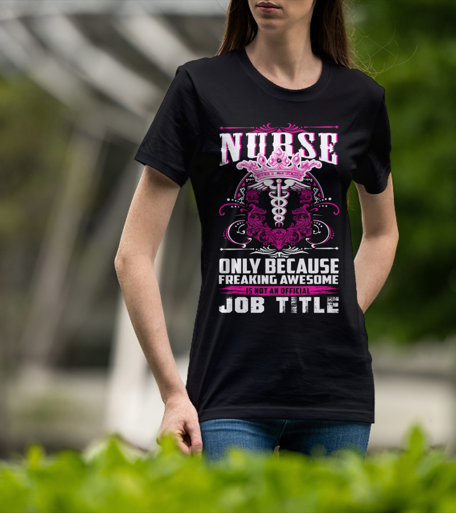 Nurse Only Because Freaking Awesome Caduceus Crown Job Title T-Shirt