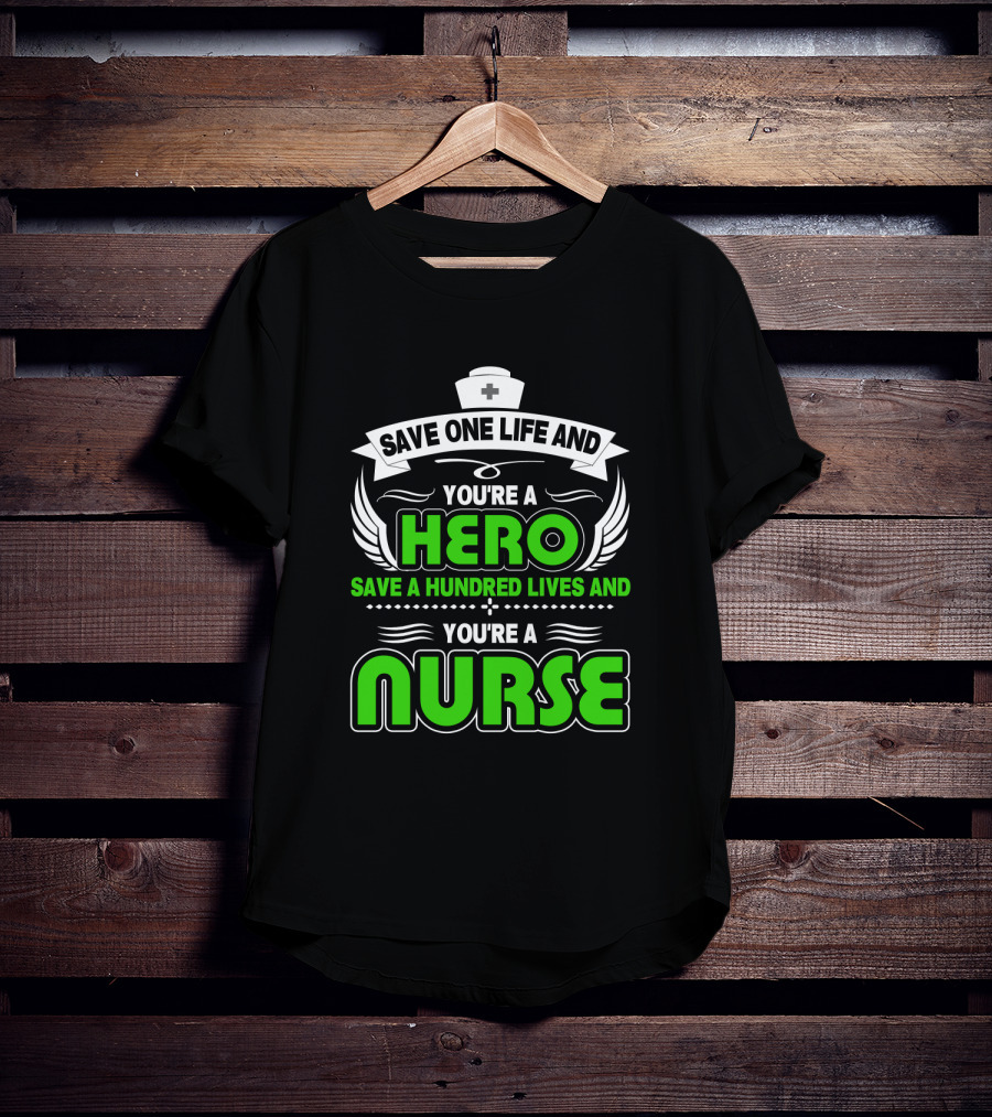 Nurse Save One Life You're A Hero Save A Hundred Lives You're A Nurse T-Shirt