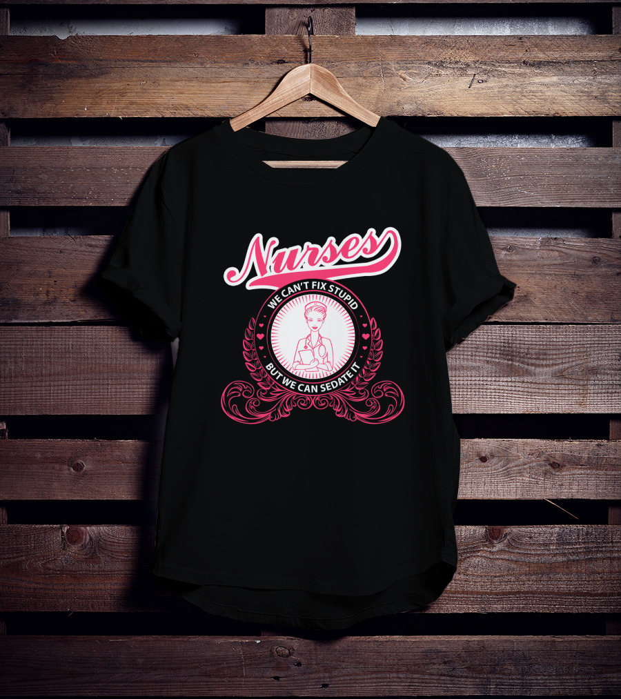Nurses We Can't Fix Stupid But We Can Sedate It With Nurse Graphic And Decorative Elements T-Shirt