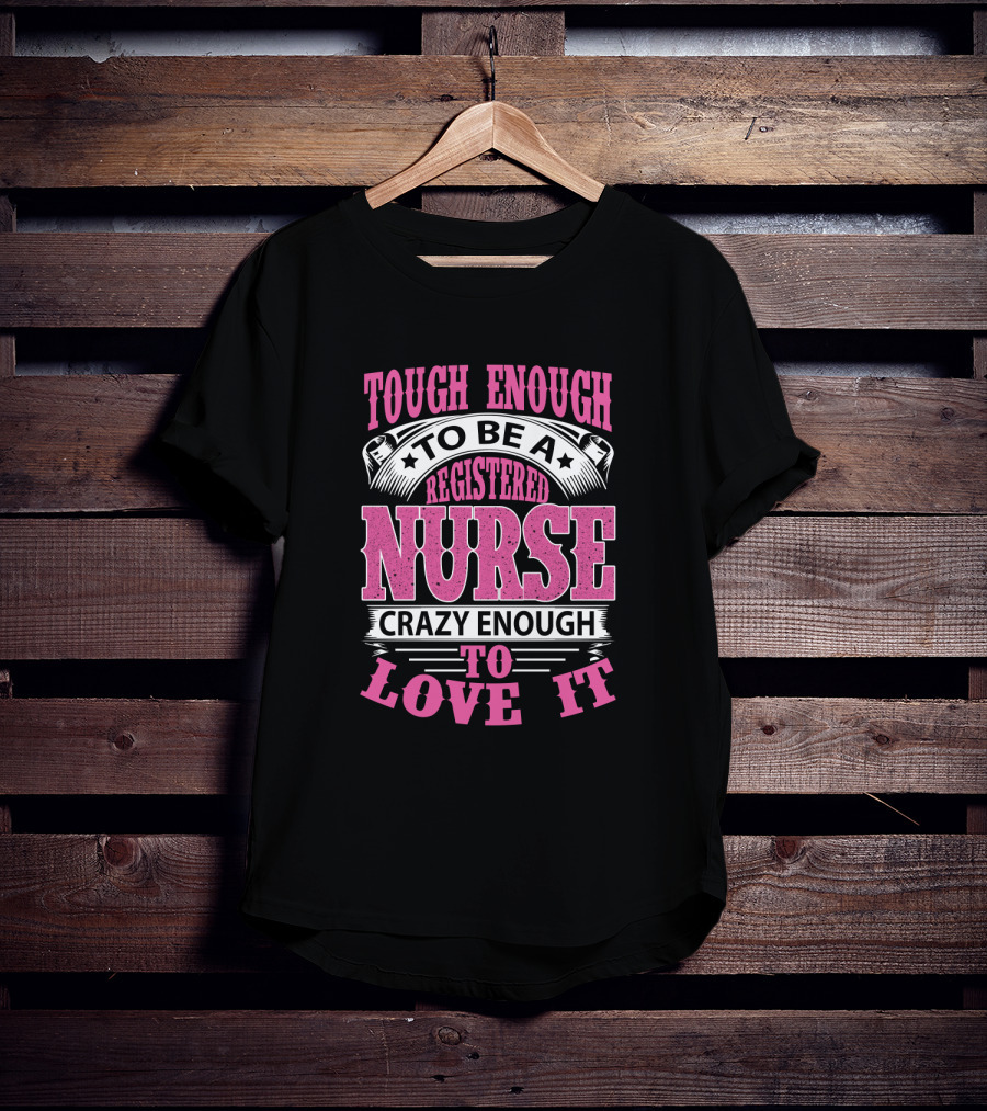 Tough Enough To Be A Registered Nurse Crazy Enough To Love It T-Shirt