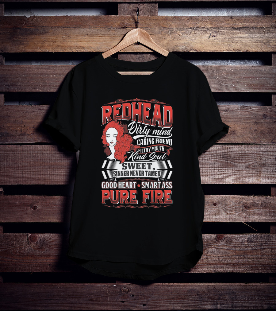 Redhead Dirty Mind Caring Friend Filthy Mouth Kind Soul Sweet Sinner Never Tamed Good Heart Smart Ass Pure Fire T-Shirt