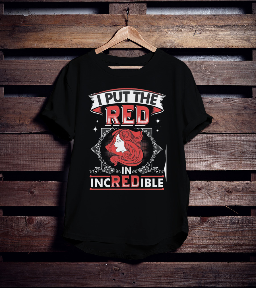 I Put The Red In Incredible Redhead T-Shirt