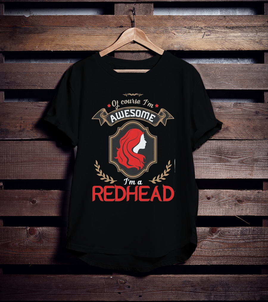 Of Course I'm Awesome I'm A Redhead T-Shirt