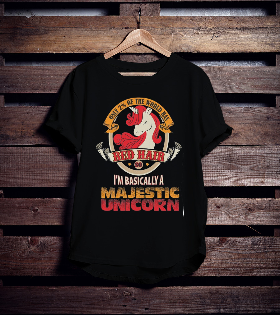 Only 2 Percent Of The World Has Red Hair So I'm Basically A Majestic Unicorn T-Shirt