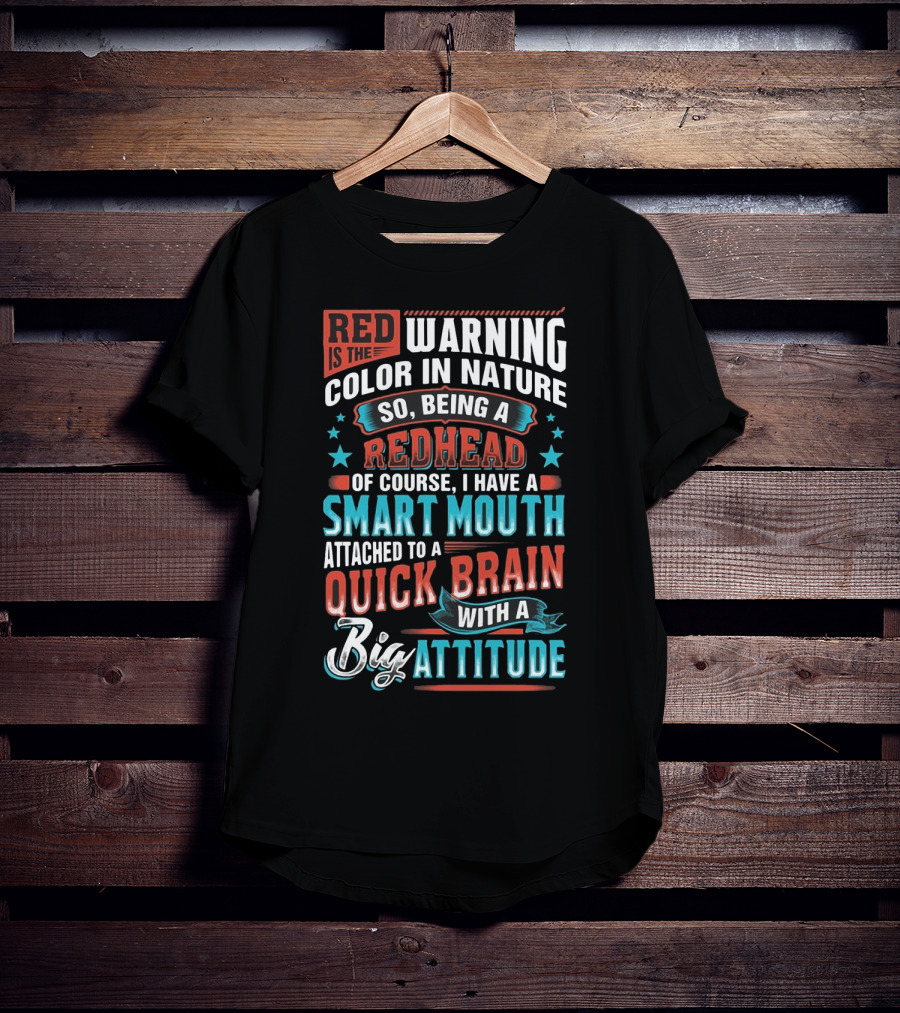 Red Is The Warning Color In Nature So Being A Redhead Of Course I Have A Smart Mouth Attached To A Quick Brain With A Big Attitude T-Shirt