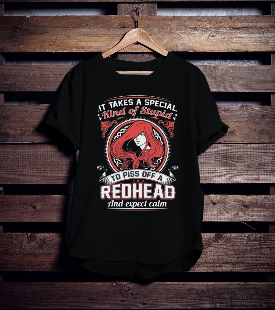 It Takes A Special Kind Of Stupid To Piss Off A Redhead And Expect Calm T-Shirt