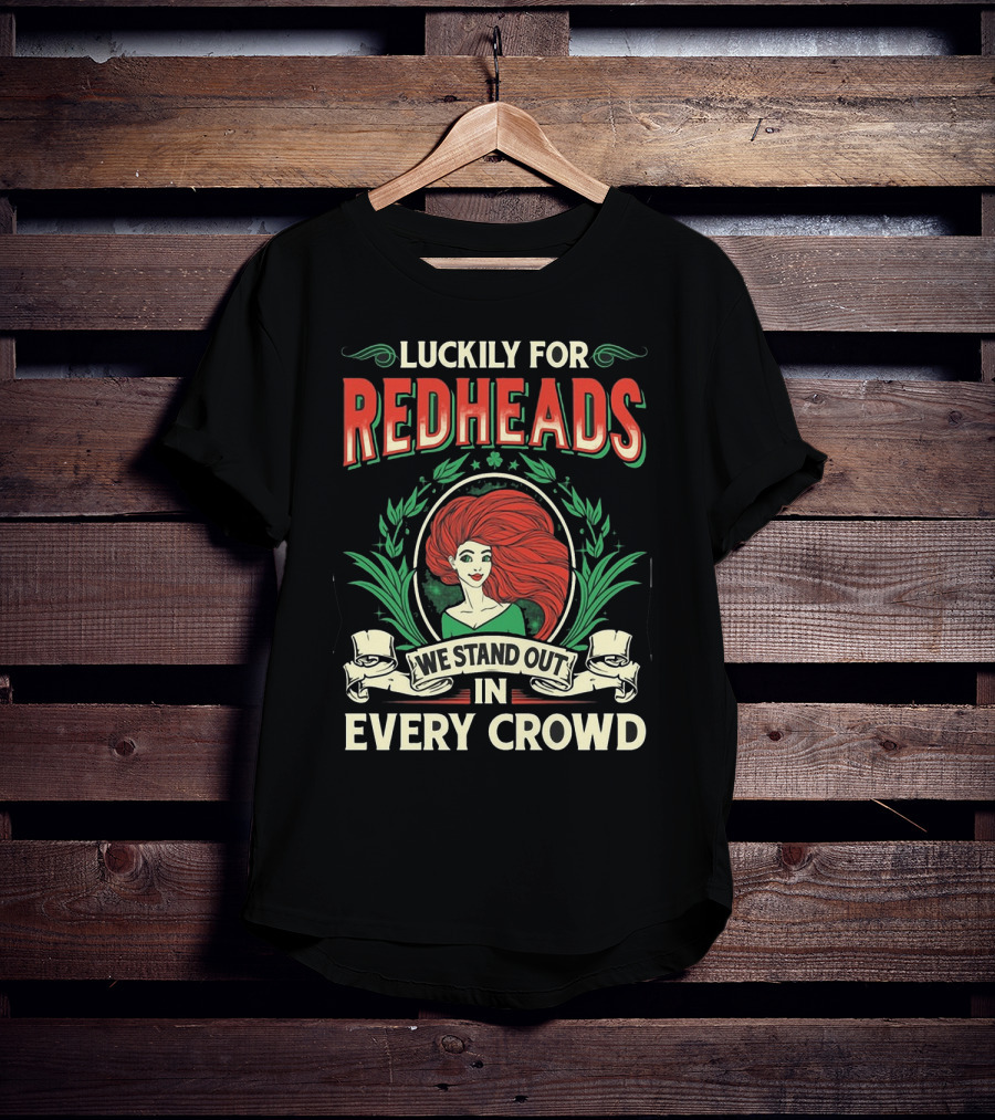 Luckily For Redheads We Stand Out In Every Crowd T-Shirt