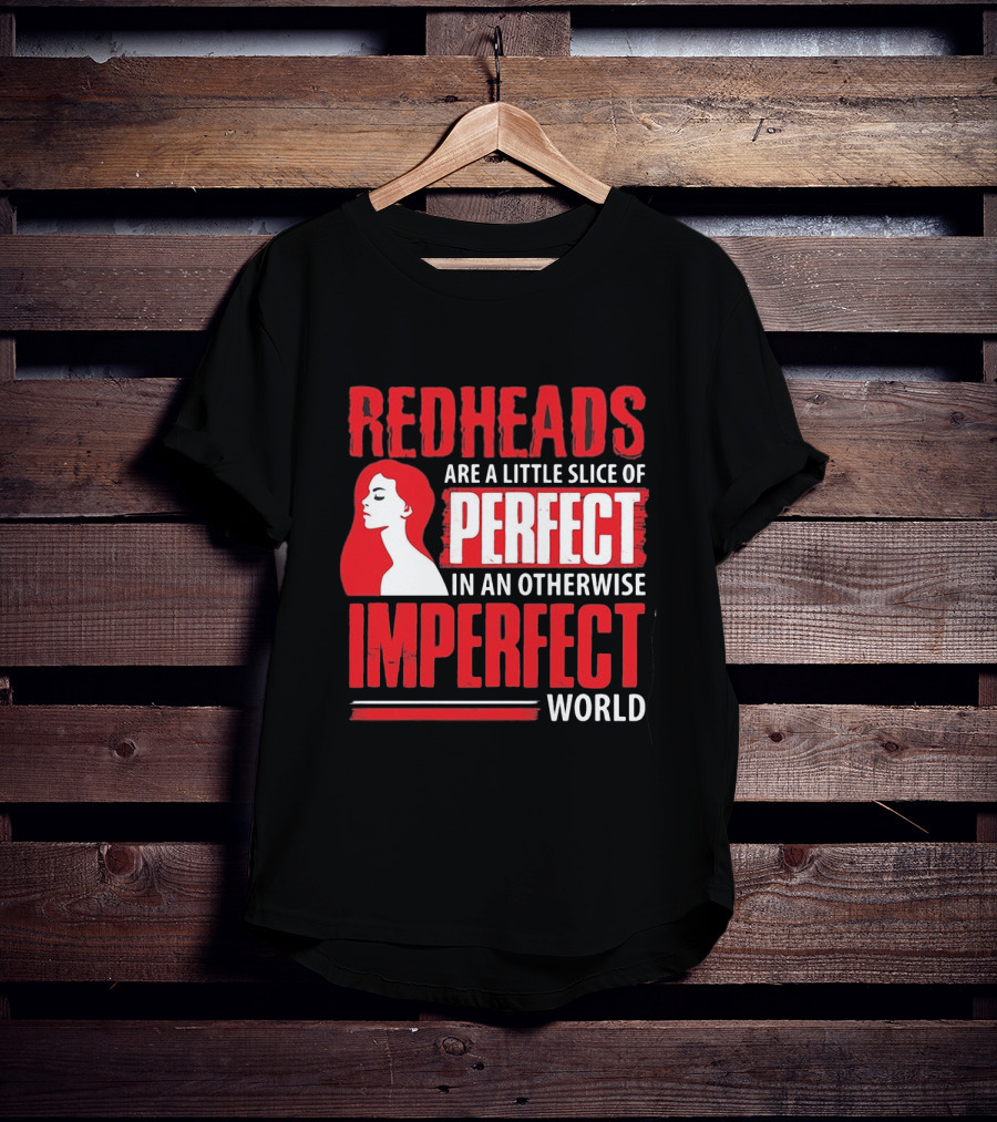 Redheads Are A Little Slice Of Perfect In An Otherwise Imperfect World T-Shirt