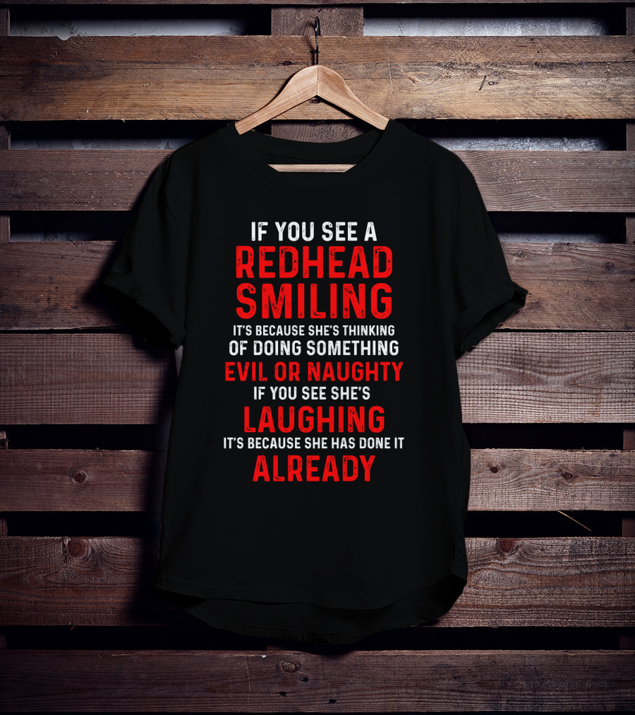 If You See A Redhead Smiling It's Because She's Thinking Of Doing Something Evil Or Naughty If You See She's Laughing It's Because She Has Done It Already T-Shirt