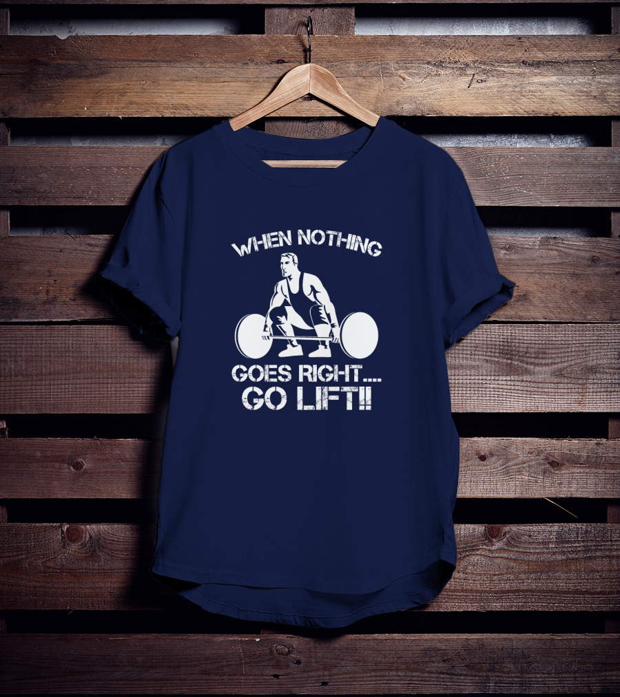When Nothing Goes Right Go Lift Weightlifter Squat Motivation T-Shirt