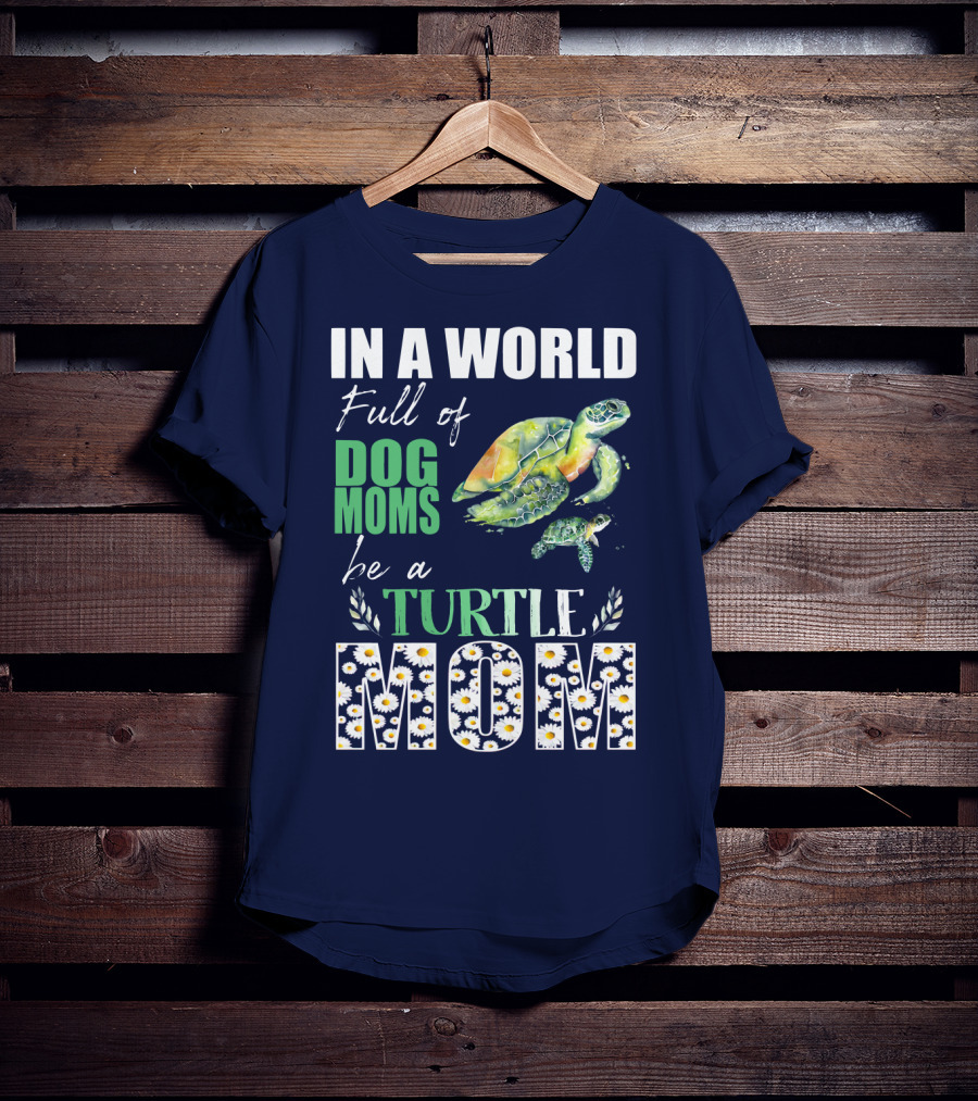 In A World Full Of Dog Moms Be A Turtle Mom T-Shirt