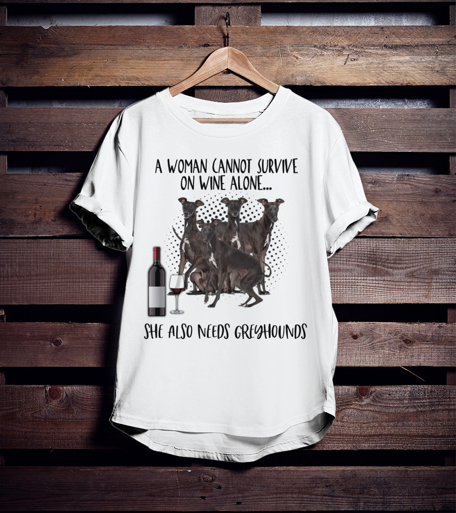 A Woman Cannot Survive On Wine Alone She Also Needs Greyhounds T-Shirt