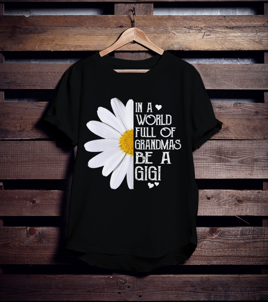 In A World Full Of Grandmas Be A Gigi With Daisy And Hearts T-Shirt