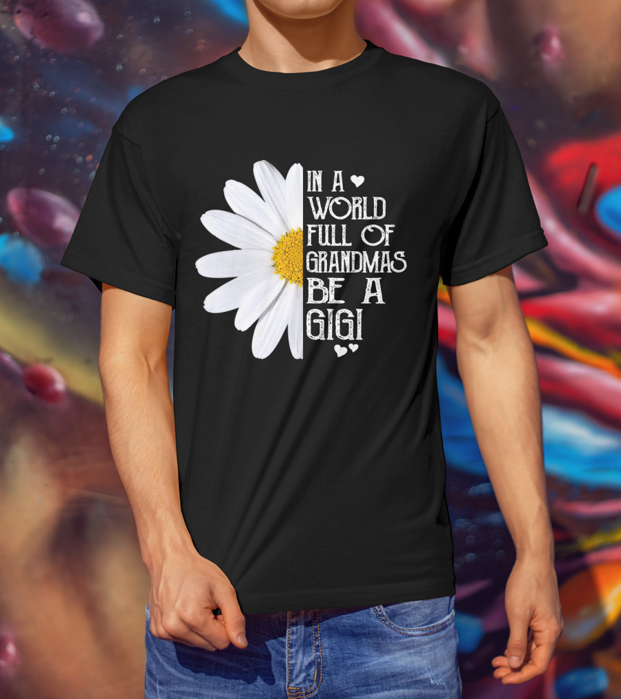 In A World Full Of Grandmas Be A Gigi With Daisy And Hearts T-Shirt