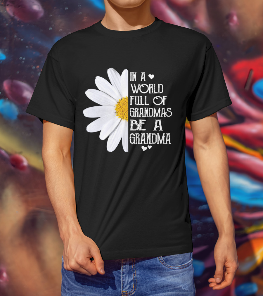 In A World Full Of Grandmas Be A Grandma White Daisy Flower With Hearts T-Shirt