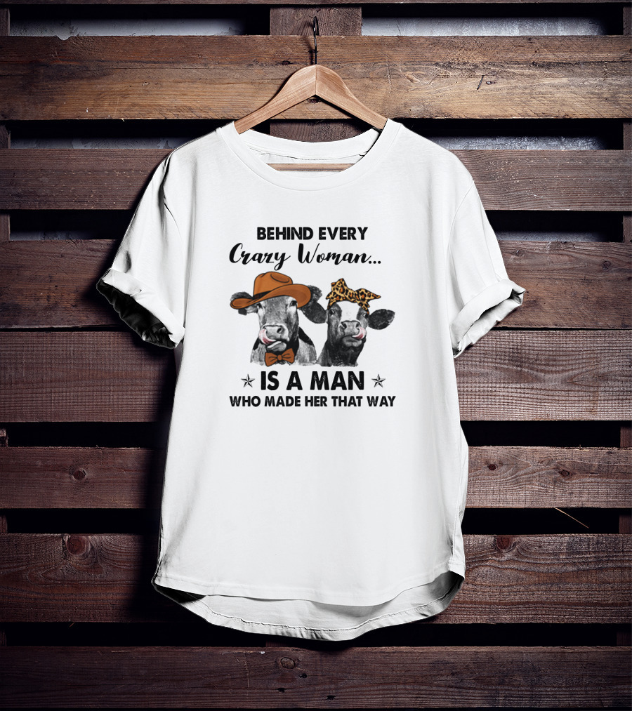 Behind Every Crazy Woman Is A Man Who Made Her That Way Cow Couple With Hats T-Shirt