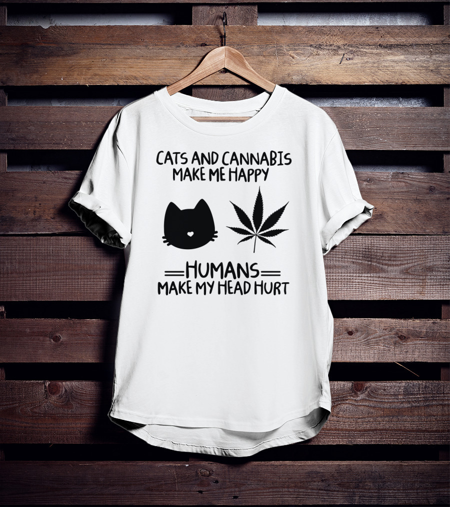 Cats And Cannabis Make ME Happy Humans Make My Head Hurt T-Shirt