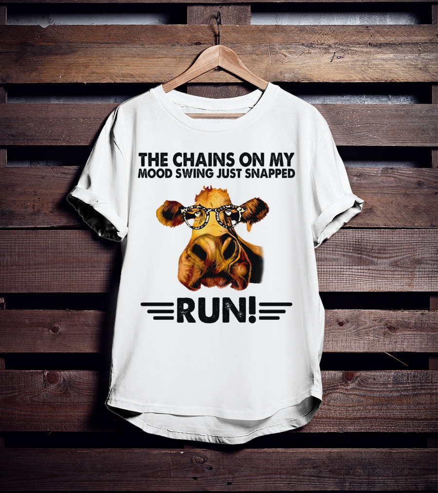 The Chains On My Mood Swing Just Snapped Cow Run T-Shirt