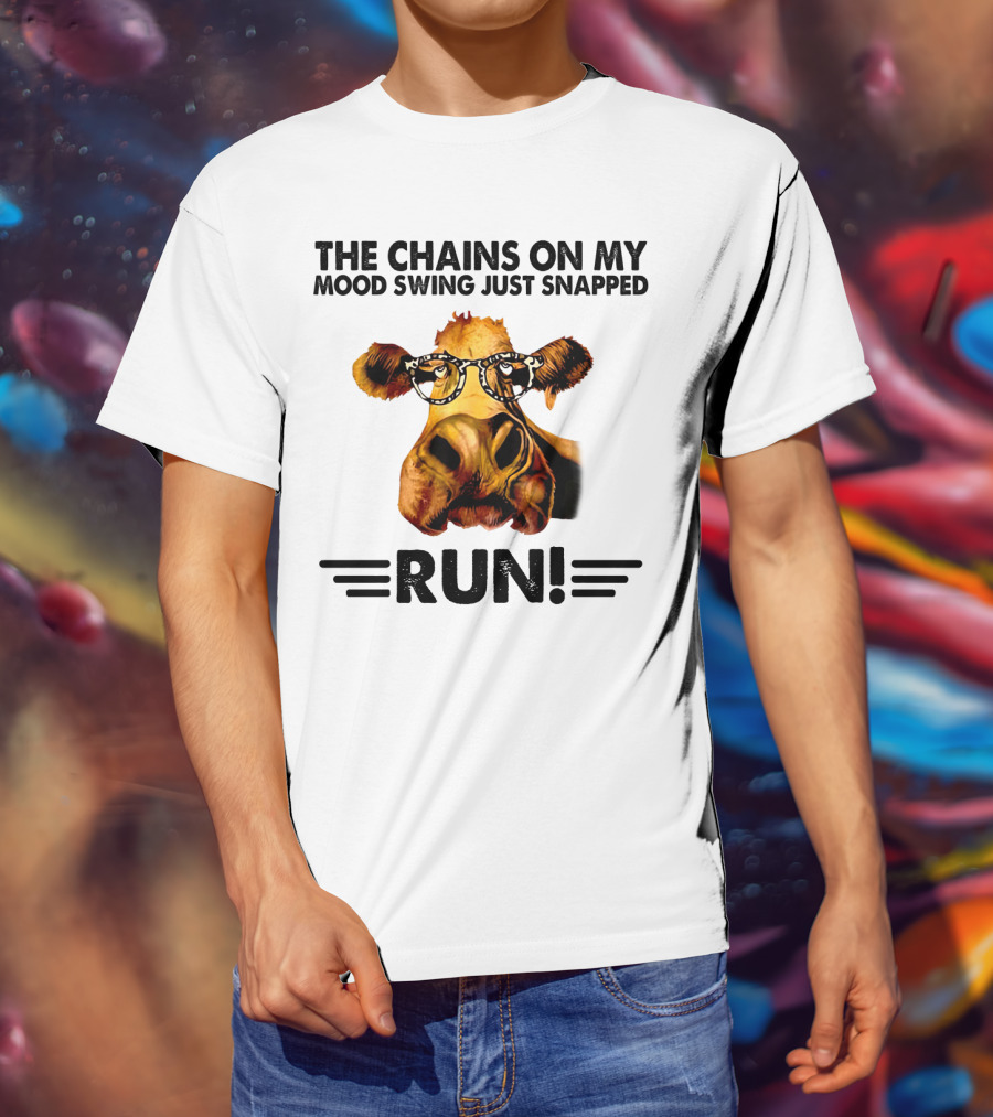 The Chains On My Mood Swing Just Snapped Cow Run T-Shirt