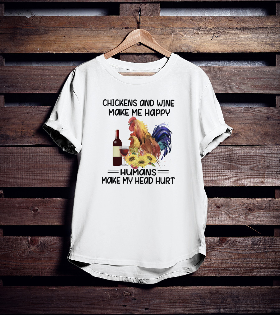 Chickens And Wine Make Me Happy Humans Make My Head Hurt With Rooster And Wine Bottle T-Shirt