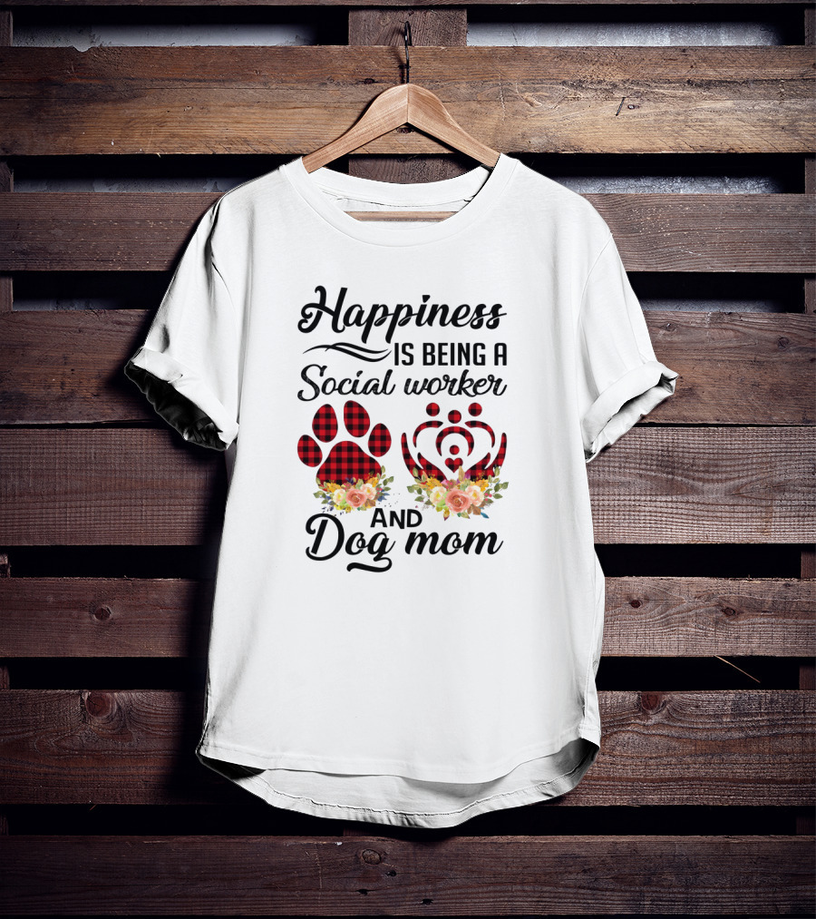 Happiness Is Being A Social Worker And Dog Mom T-Shirt