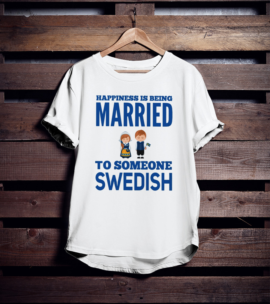 Happiness Is Being Married To Someone Swedish With Traditional Swedish Couple Characters T-Shirt