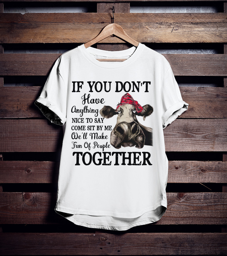 If You Don't Have Anything Nice To Say Come Sit By Me Cow Wearing Bandana Make Fun Of People Together T-Shirt